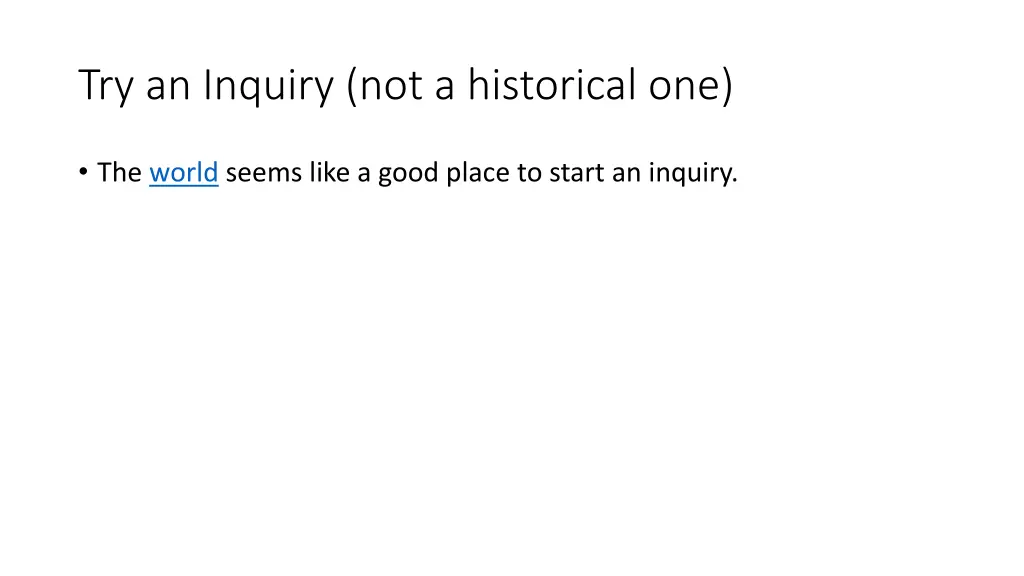 try an inquiry not a historical one