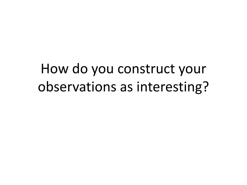 how do you construct your observations