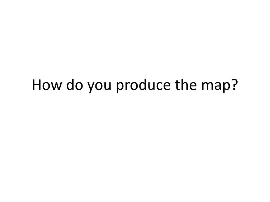 how do you produce the map