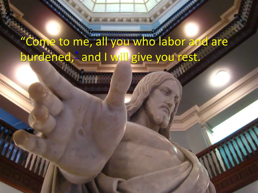 come to me all you who labor and are burdened