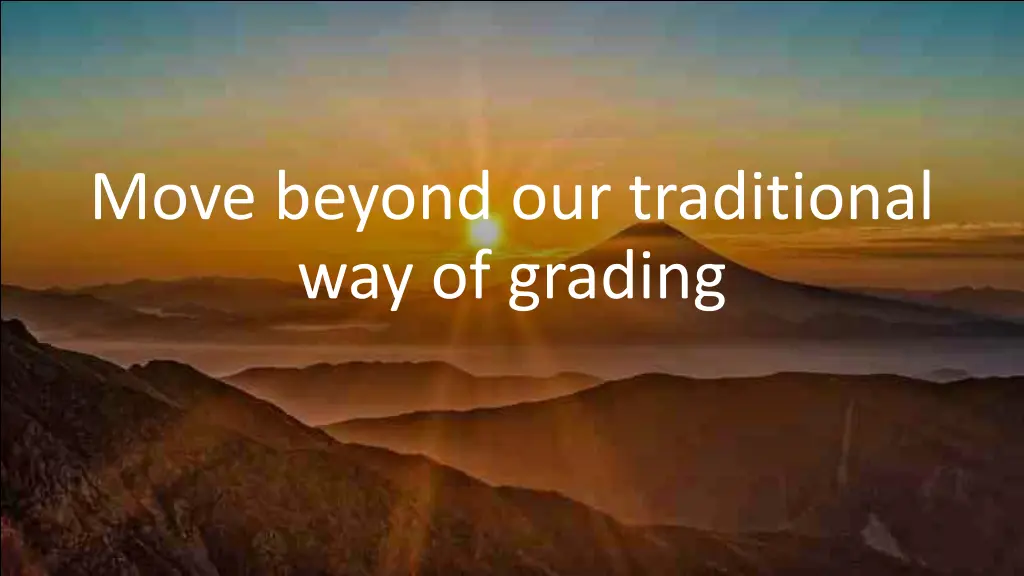 move beyond our traditional way of grading