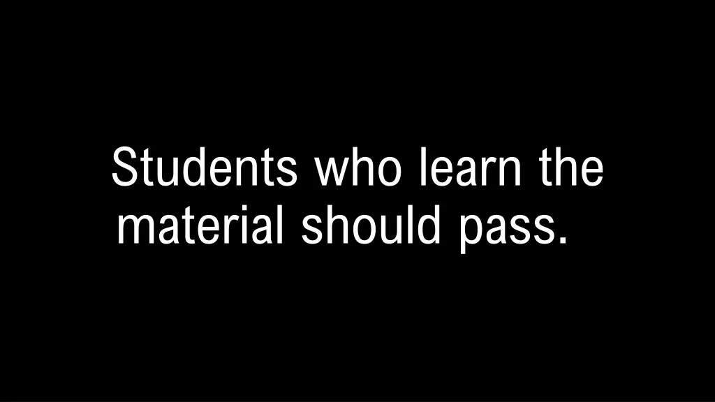 students who learn the material should pass