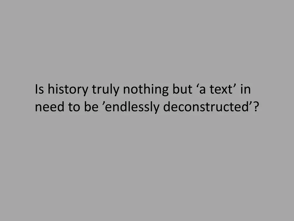 is history truly nothing but a text in need