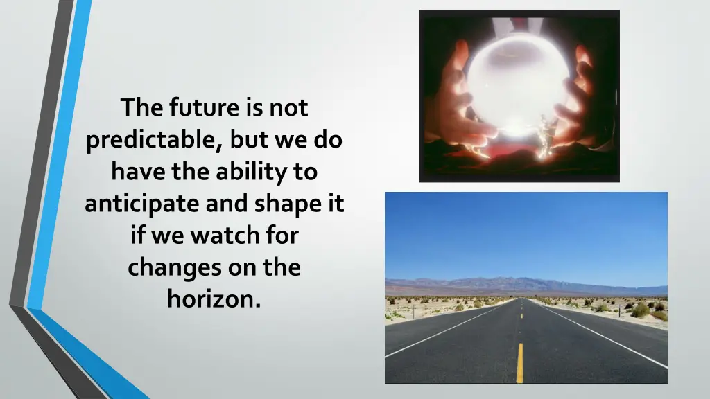 the future is not predictable but we do have