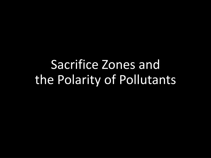 sacrifice zones and the polarity of pollutants