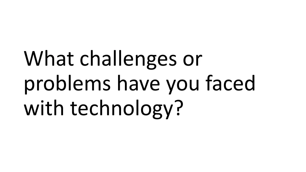 what challenges or problems have you faced with