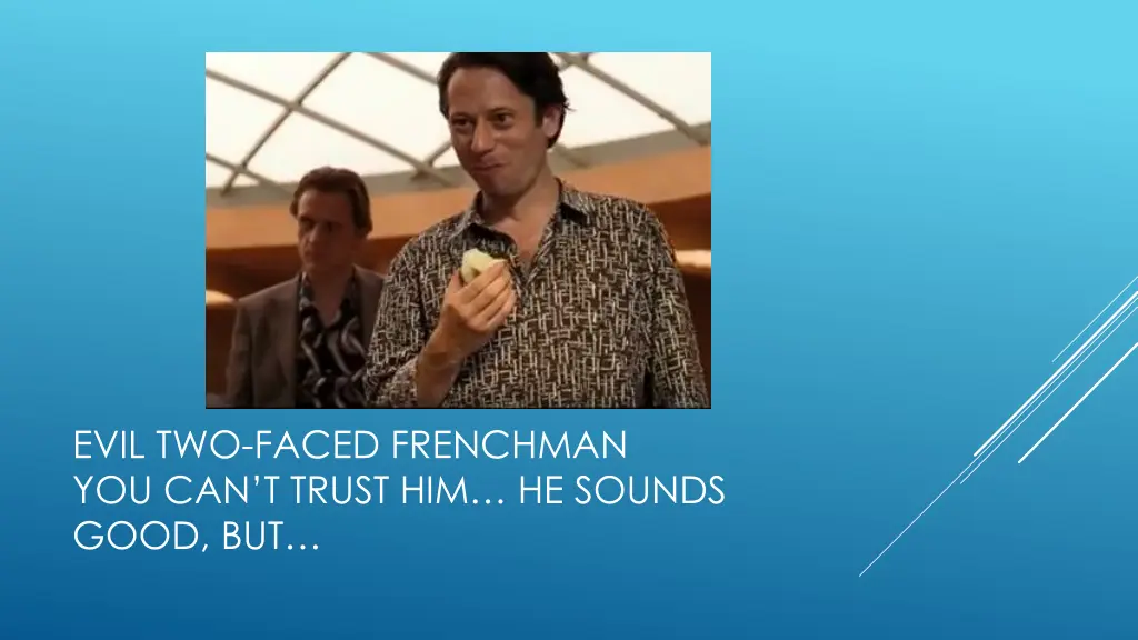 evil two faced frenchman you can t trust