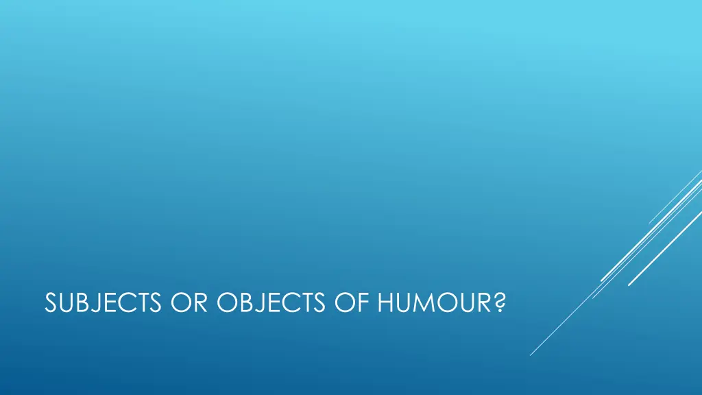 subjects or objects of humour