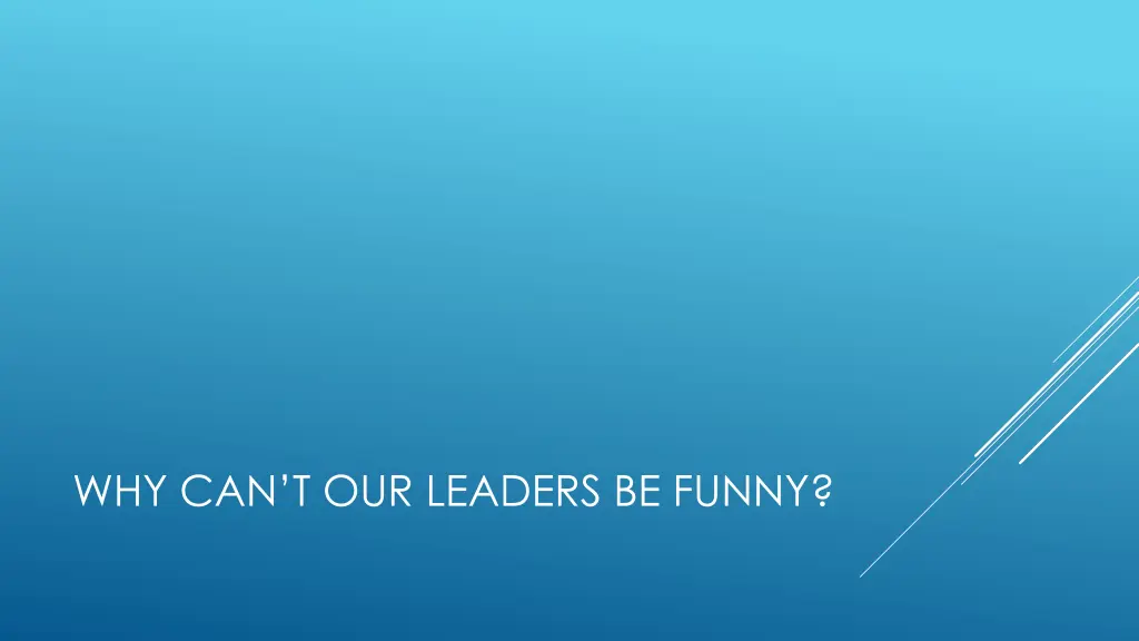 why can t our leaders be funny