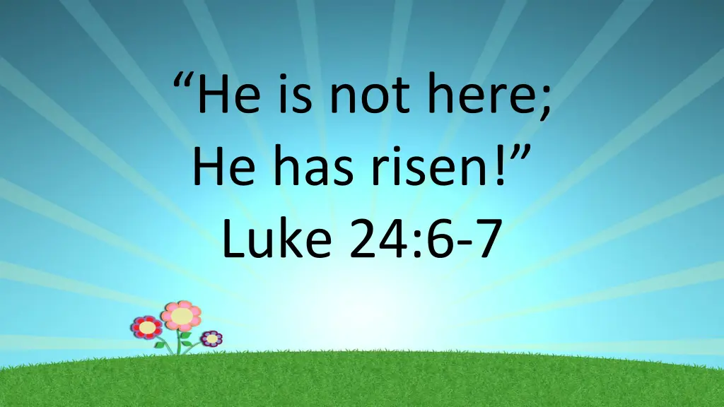 he is not here he has risen luke 24 6 7