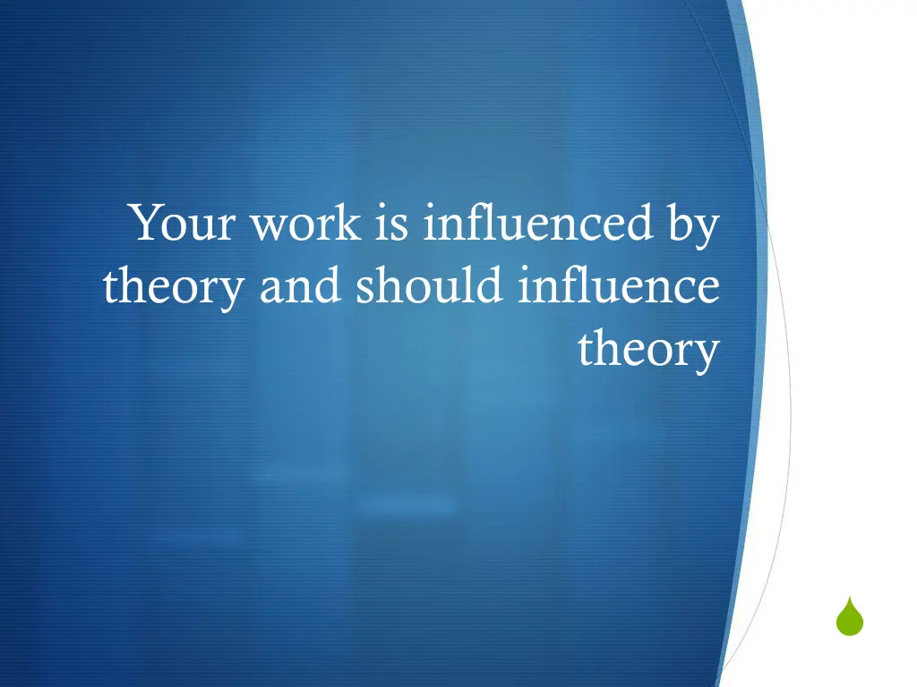 your work is influenced by theory and should