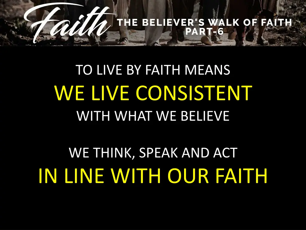 to live by faith means we live consistent with