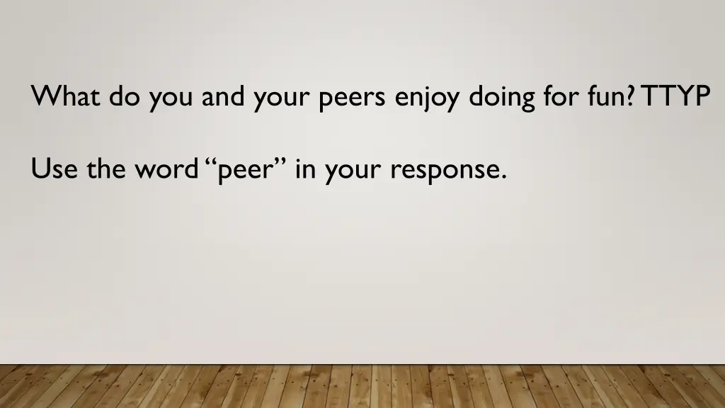 what do you and your peers enjoy doing