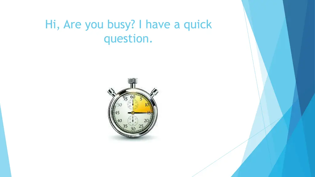 hi are you busy i have a quick question