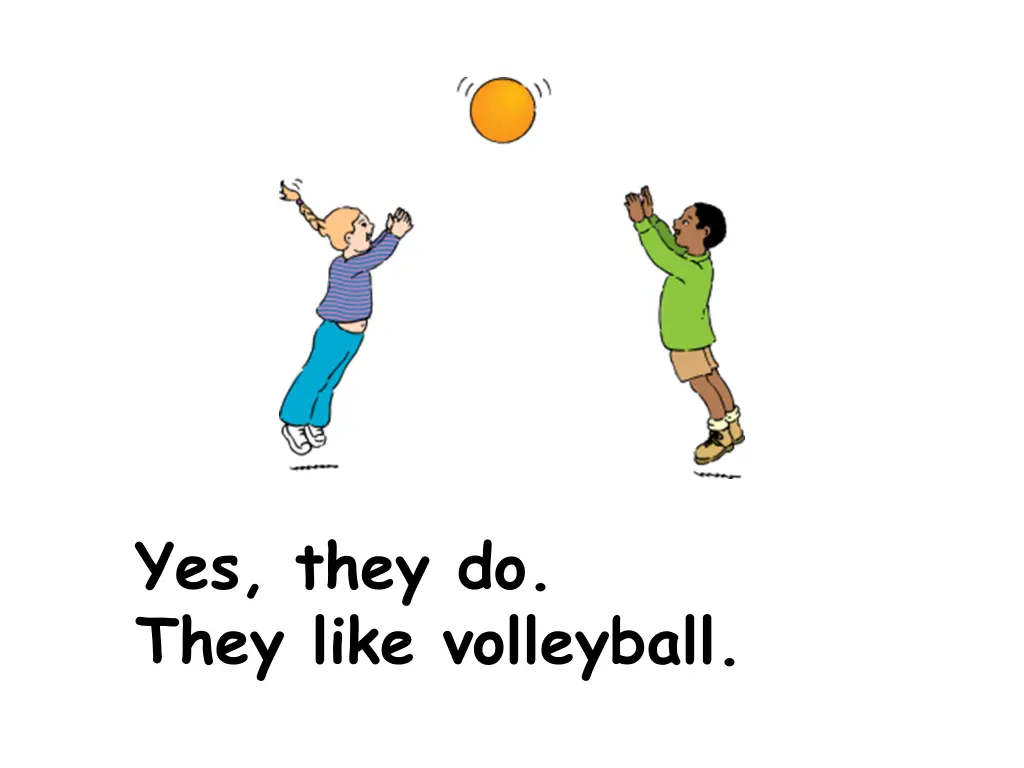yes they do they like volleyball