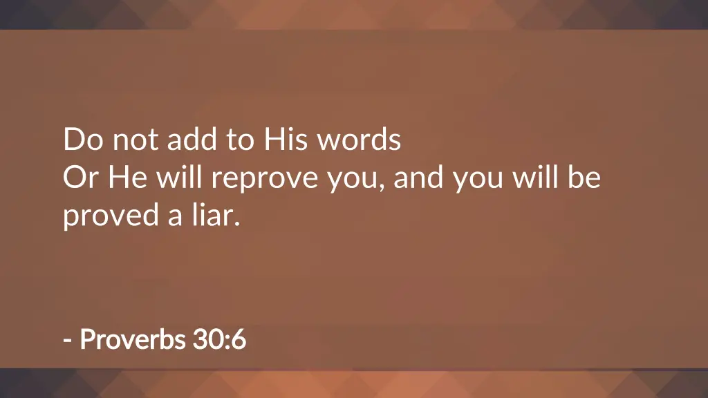 do not add to his words or he will reprove