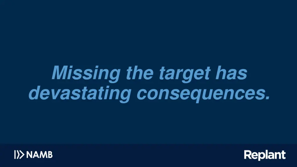 missing the target has devastating consequences
