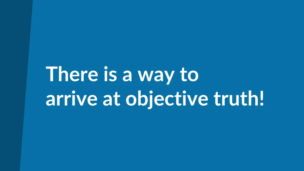 there is a way to arrive at objective truth