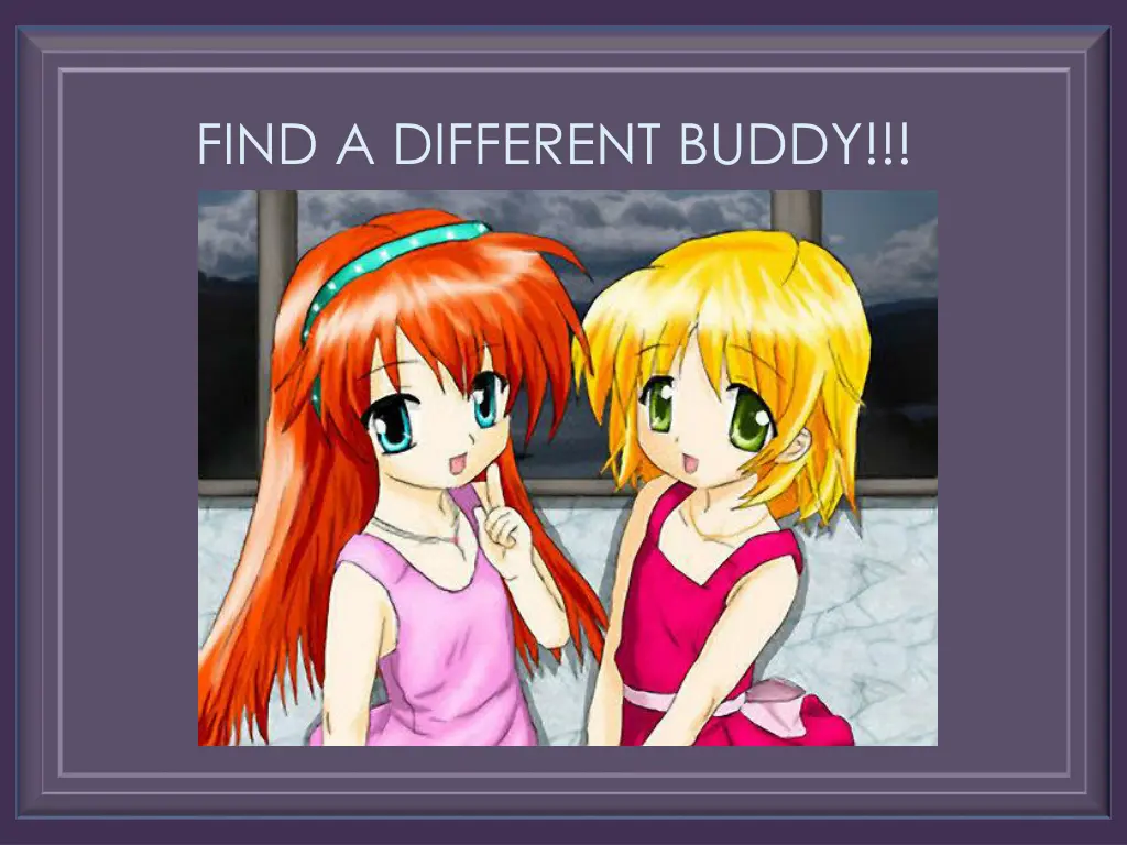 find a different buddy
