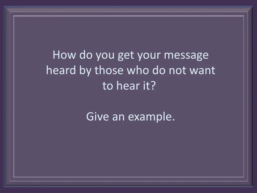 how do you get your message heard by those