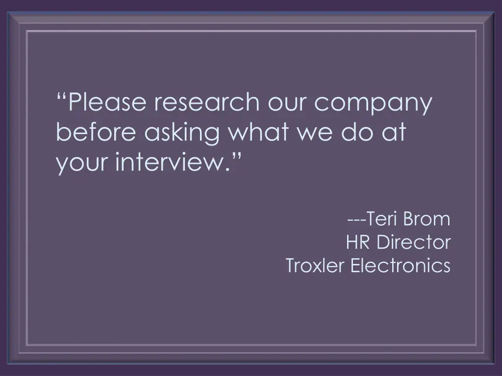 please research our company before asking what