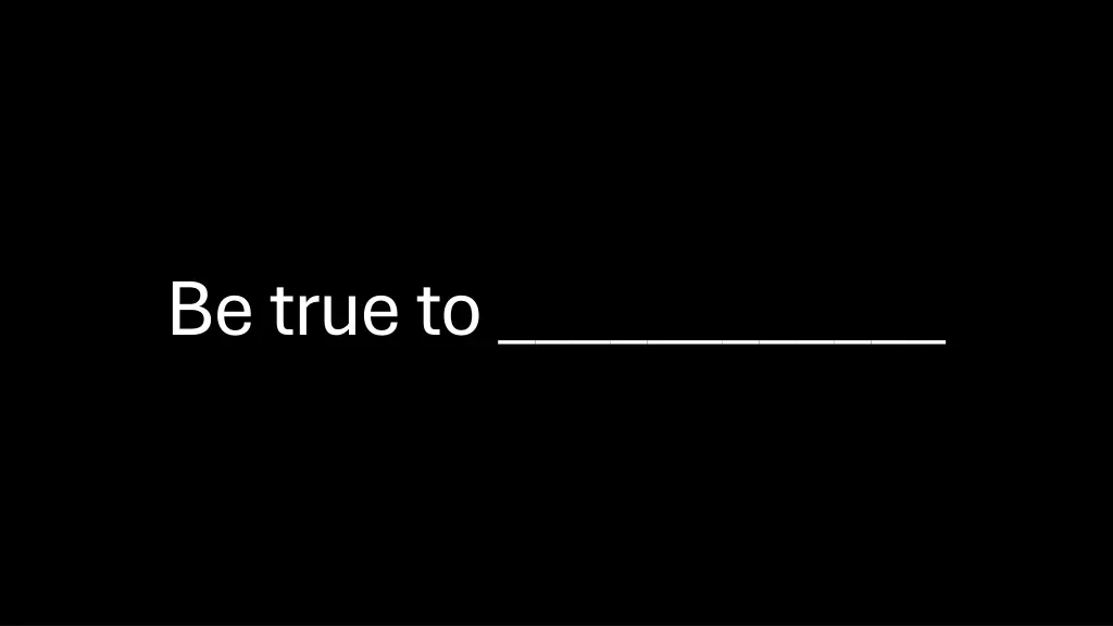 be true to
