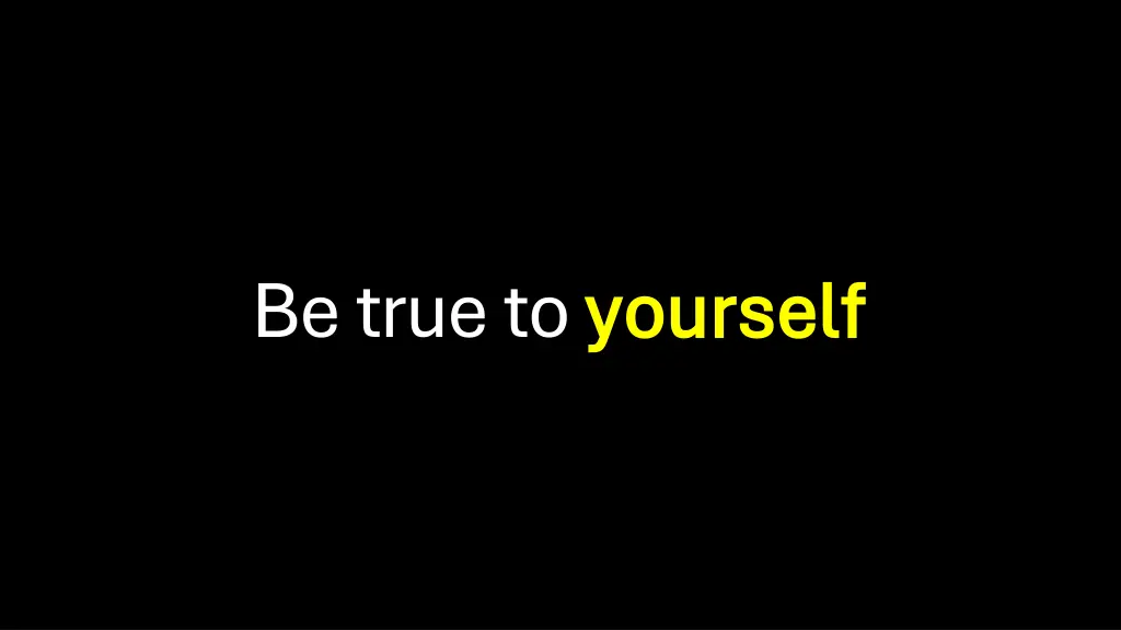 be true to yourself