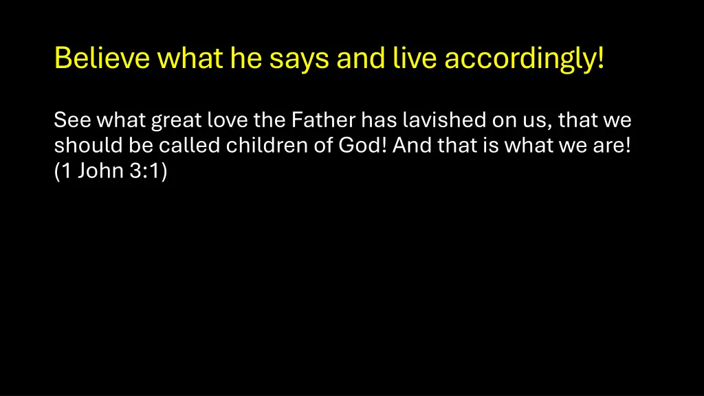 believe what he says and live accordingly 3