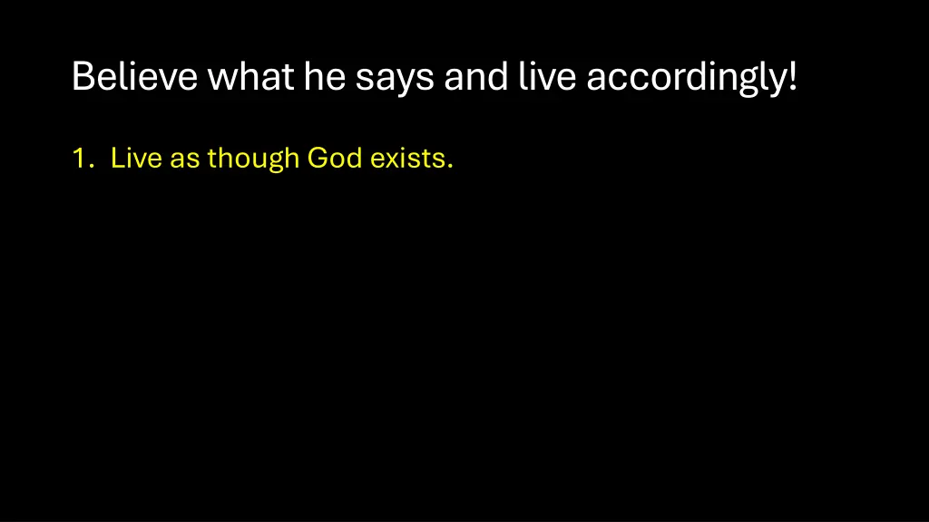 believe what he says and live accordingly