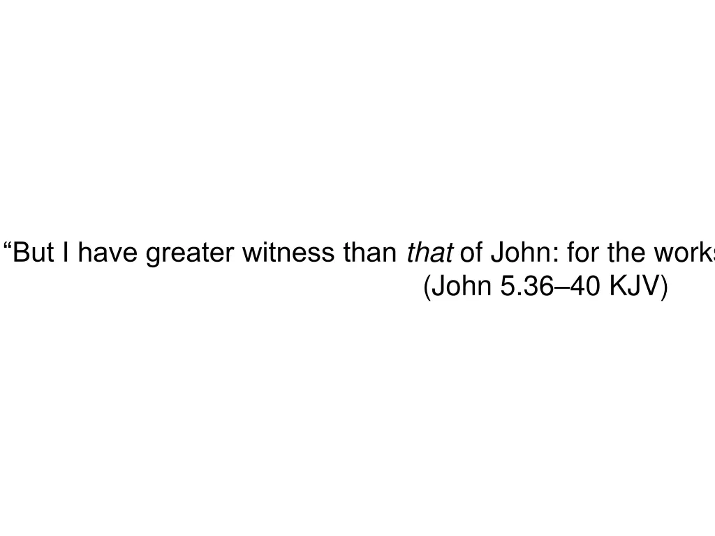 but i have greater witness than that of john