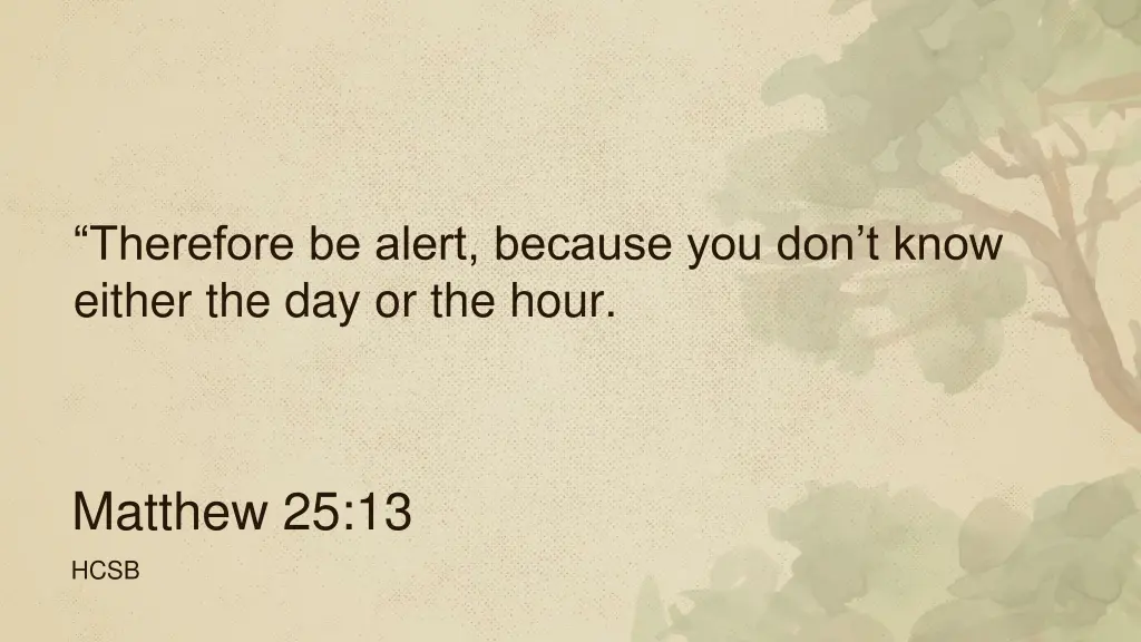 therefore be alert because you don t know either
