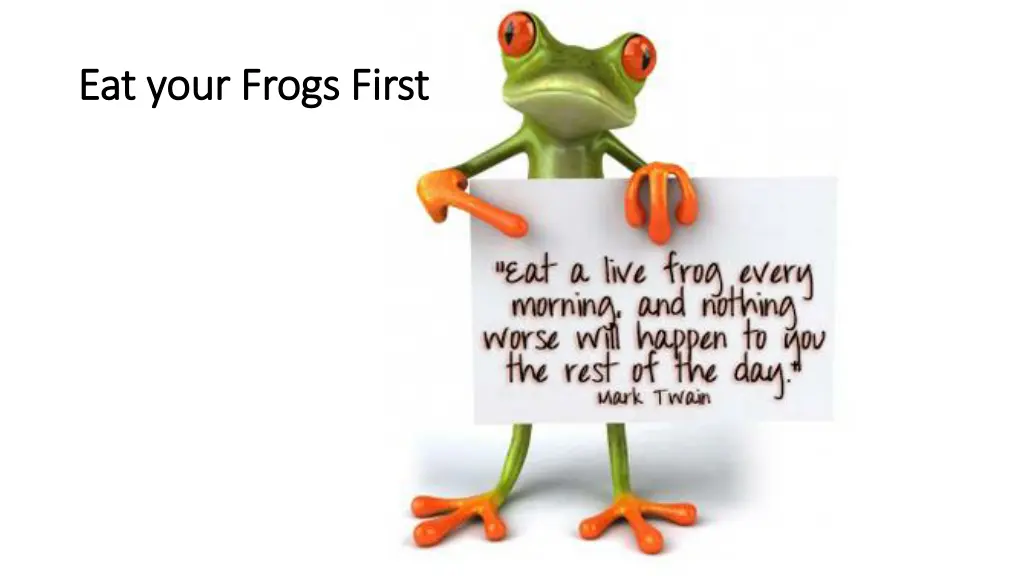 eat your eat your frogs first frogs first