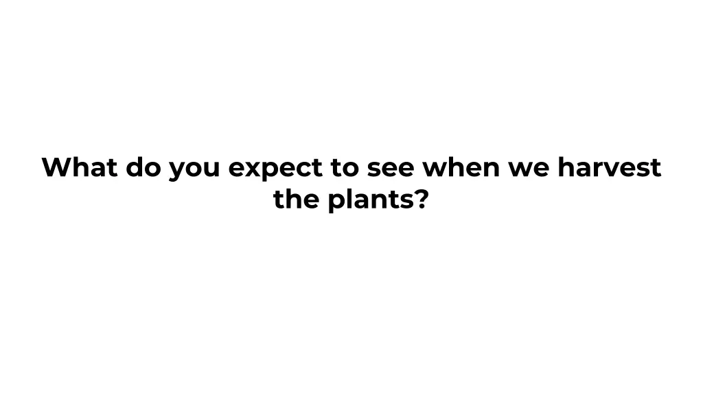 what do you expect to see when we harvest