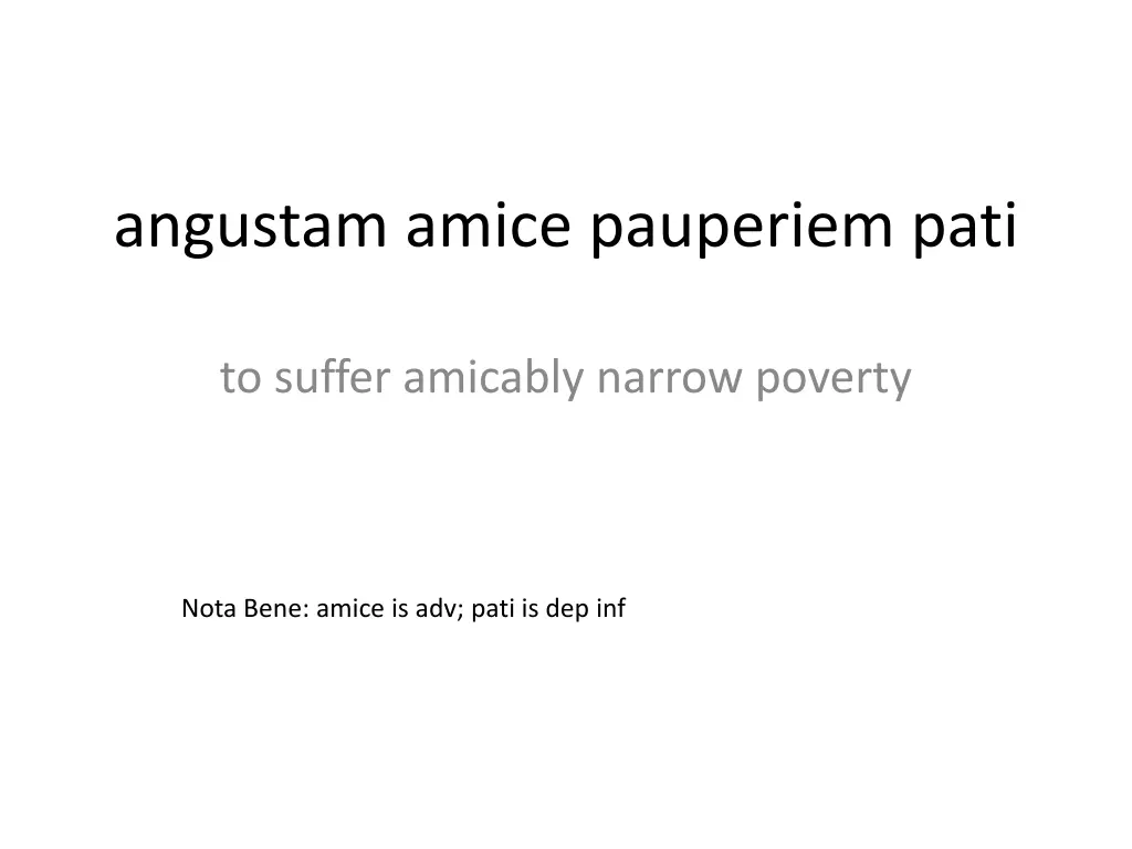angustam amice pauperiem pati