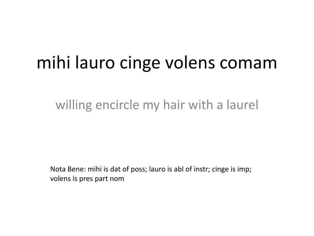 mihi lauro cinge volens comam