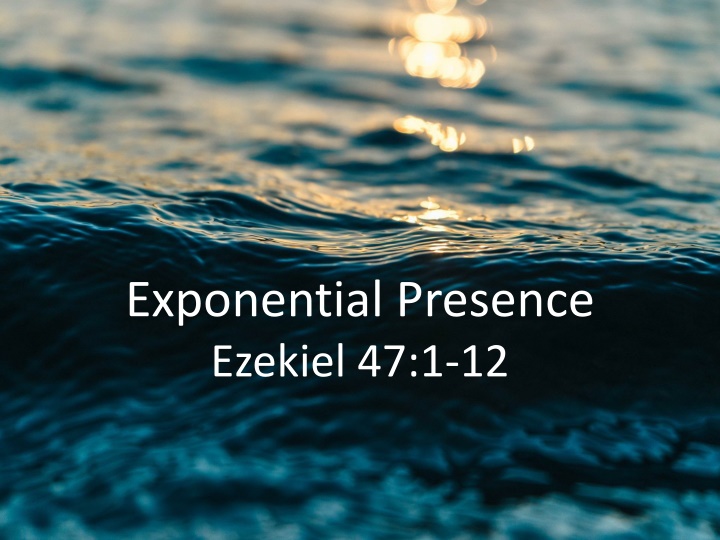 exponential presence ezekiel 47 1 12