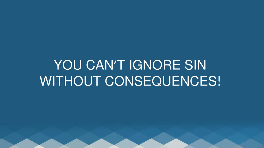 you can t ignore sin without consequences