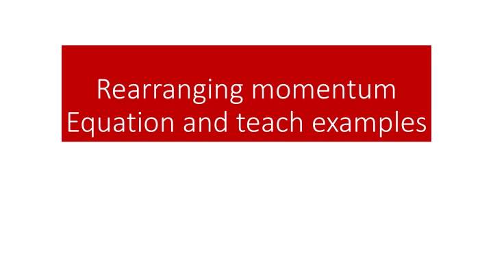 rearranging momentum equation and teach examples