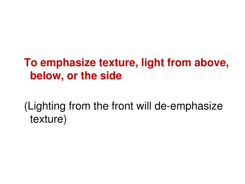 to emphasize texture light from above below
