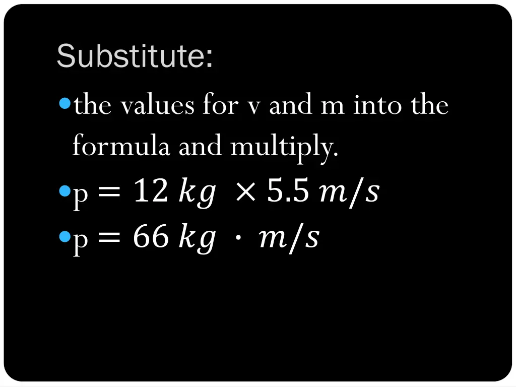 substitute the values for v and m into