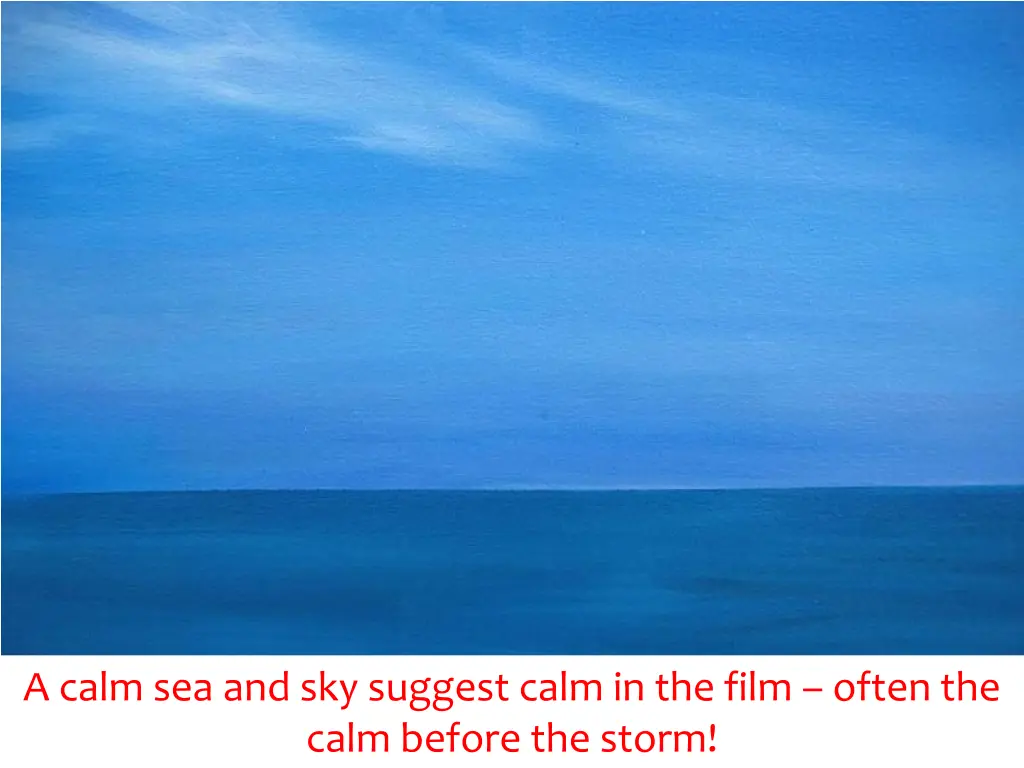 a calm sea and sky suggest calm in the film often