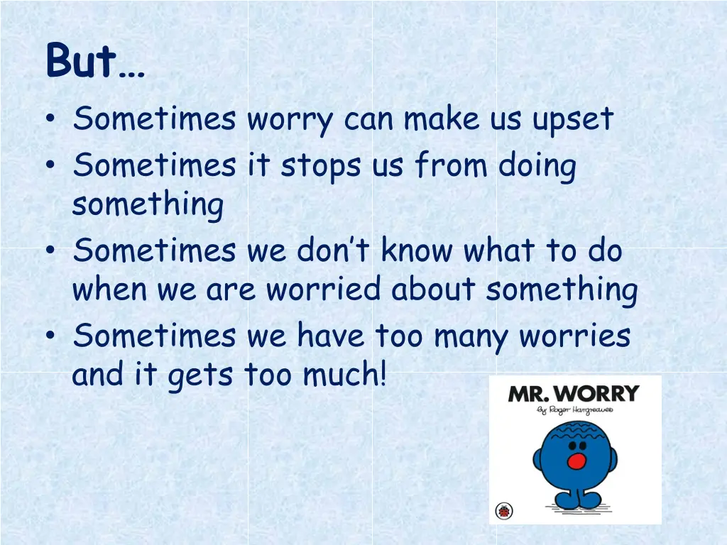 but sometimes worry can make us upset sometimes