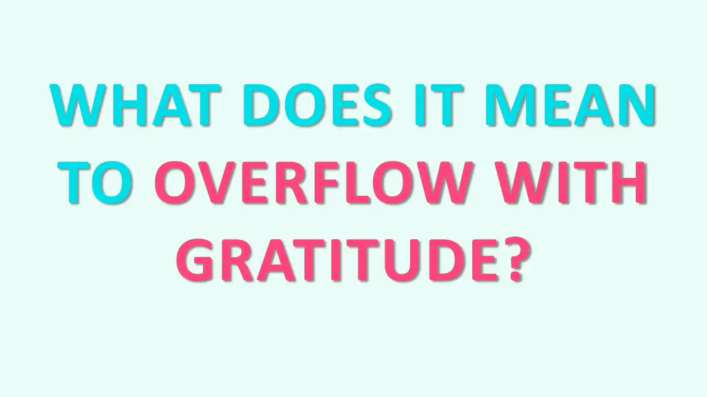 what does it mean to overflow with gratitude