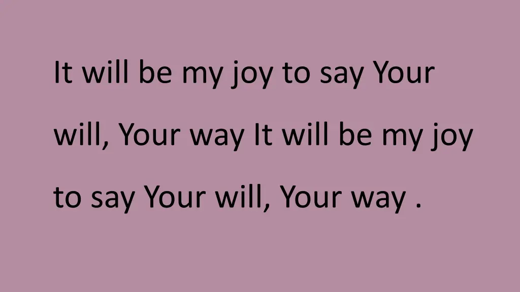 it will be my joy to say your