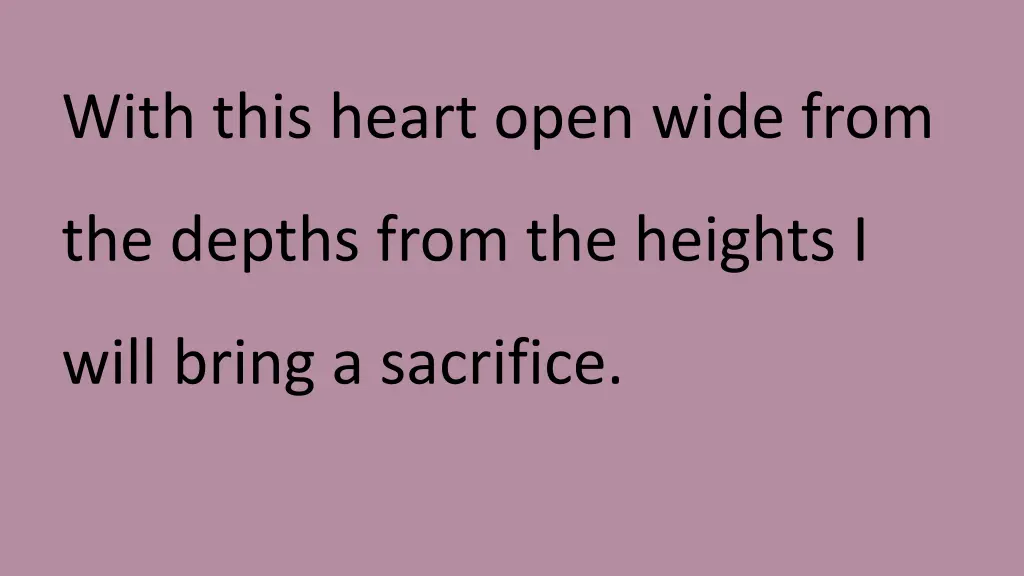 with this heart open wide from