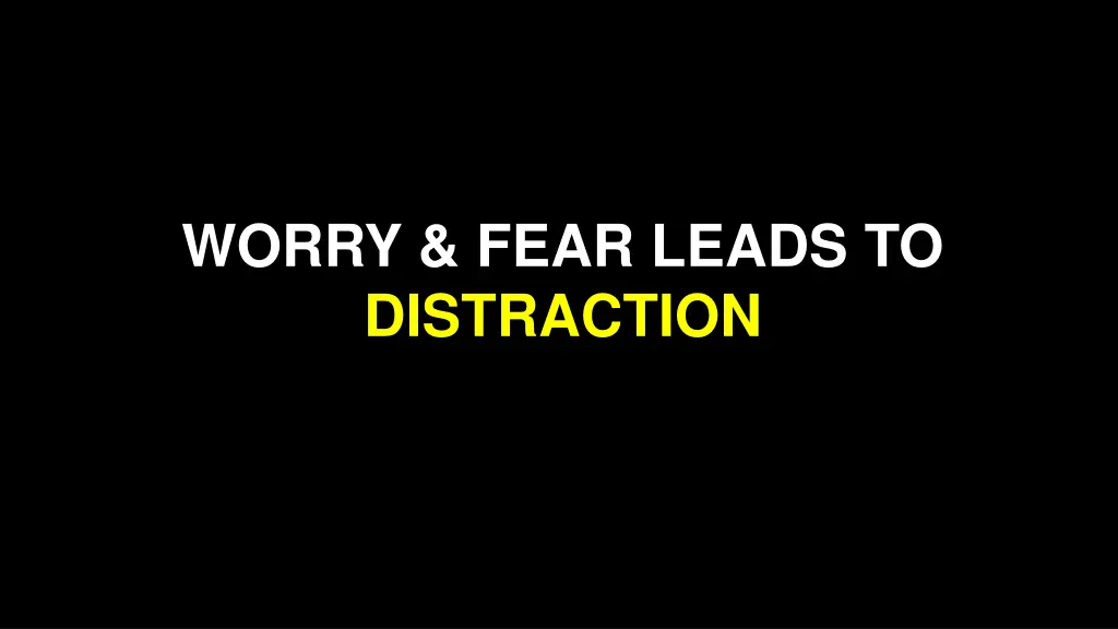 worry fear leads to distraction