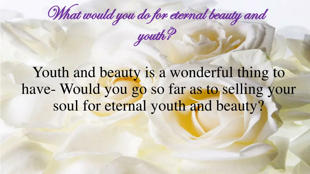 what would you do for eternal beauty and what
