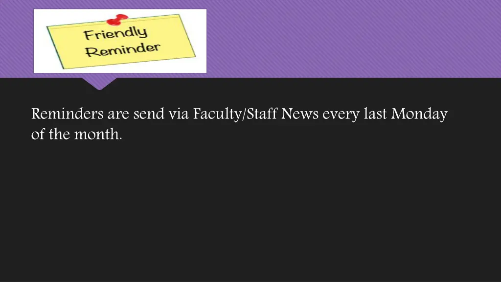 reminders are send via faculty staff news every