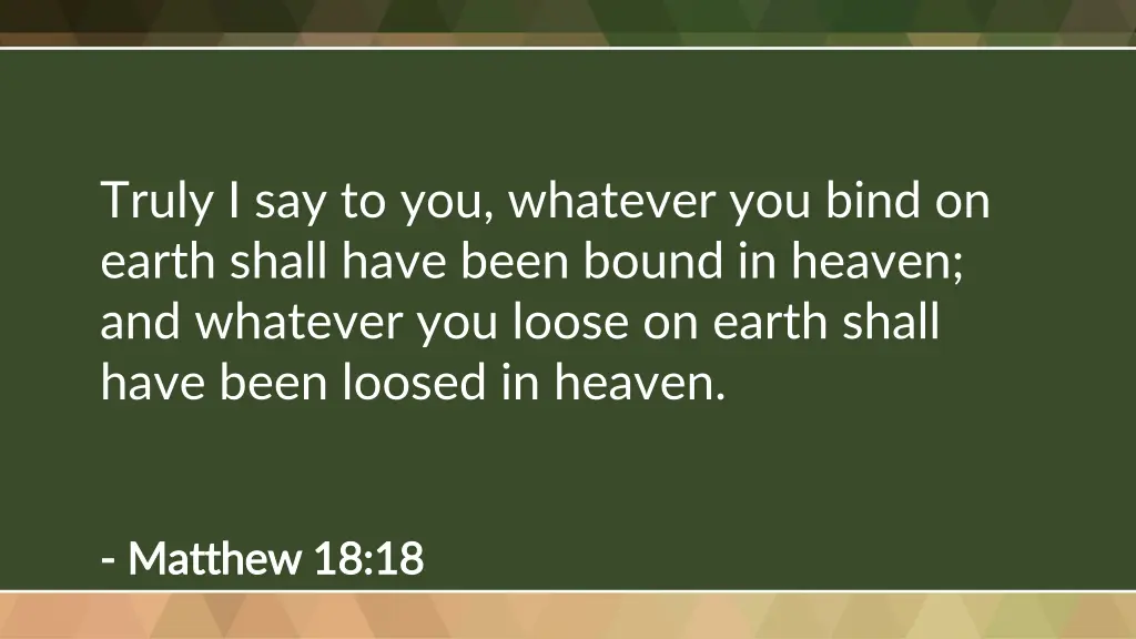 truly i say to you whatever you bind on earth
