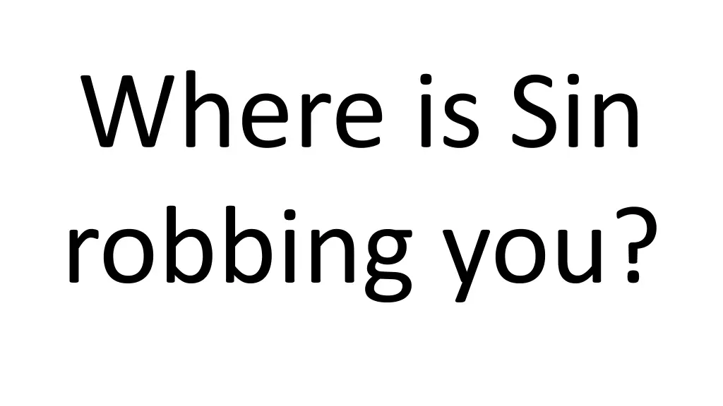 where is sin robbing you